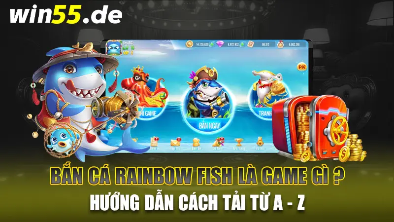 Bắn cá Rainbow Fish là game gì? Hướng dẫn cách tải từ A - Z
